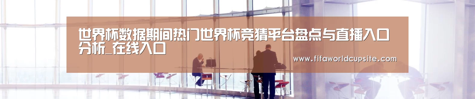世界杯数据期间热门世界杯竞猜平台盘点与直播入口分析_在线入口